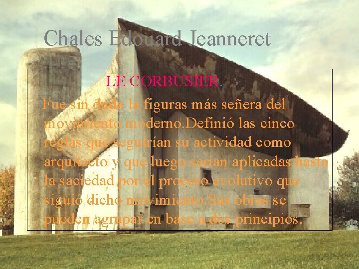 Chales Edouard Jeanneret LE CORBUSIER. Fue sin duda la figuras más señera del movimiento