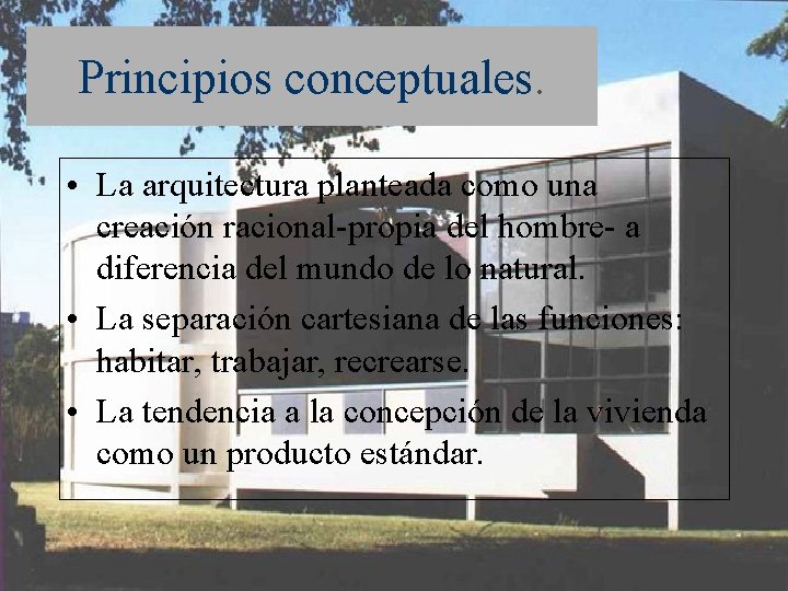 Principios conceptuales. • La arquitectura planteada como una creación racional-propia del hombre- a diferencia