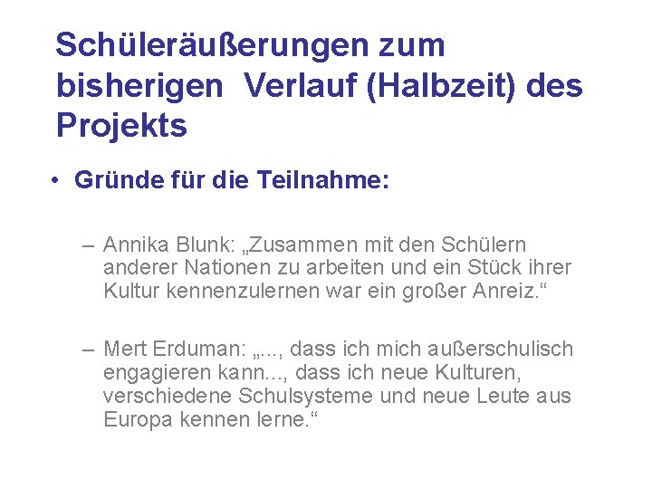 Schüleräußerungen zum bisherigen Verlauf (Halbzeit) des Projekts • Gründe für die Teilnahme: – Annika Schüleräußerungen zum bisherigen Verlauf (Halbzeit) des Projekts • Gründe für die Teilnahme: – Annika