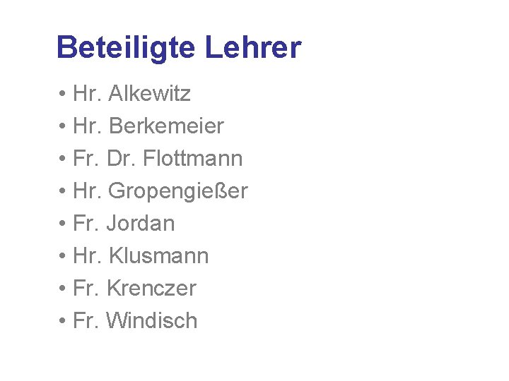 Beteiligte Lehrer • Hr. Alkewitz • Hr. Berkemeier • Fr. Dr. Flottmann • Hr. Beteiligte Lehrer • Hr. Alkewitz • Hr. Berkemeier • Fr. Dr. Flottmann • Hr.