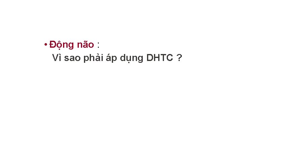  • Động não : Vì sao phải áp dụng DHTC ? 