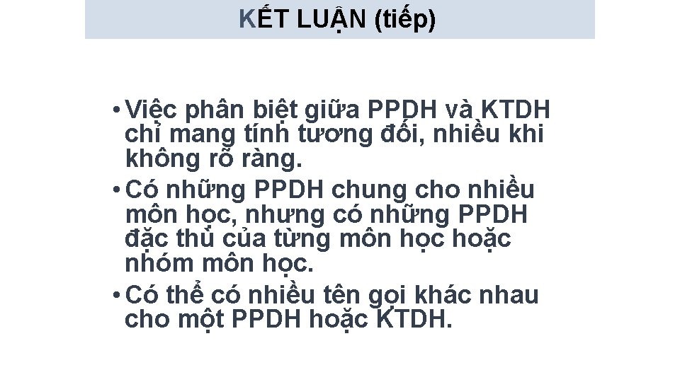 KẾT LUẬN (tiếp) • Việc phân biệt giữa PPDH và KTDH chỉ mang tính