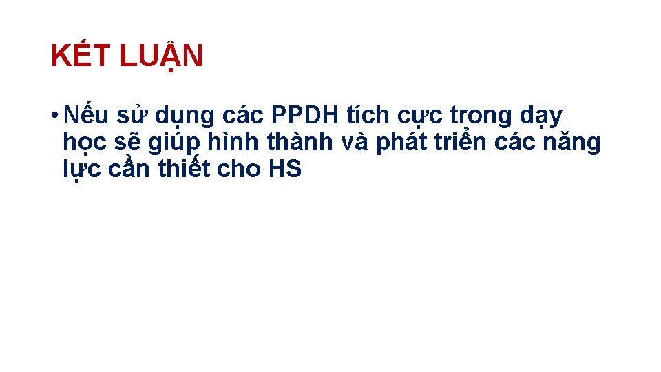 KẾT LUẬN • Nếu sử dụng các PPDH tích cực trong dạy học sẽ