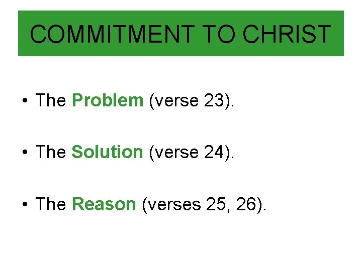COMMITMENT TO CHRIST • The Problem (verse 23). • The Solution (verse 24). •