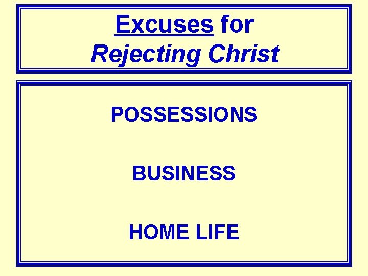 Excuses for Rejecting Christ POSSESSIONS BUSINESS HOME LIFE 