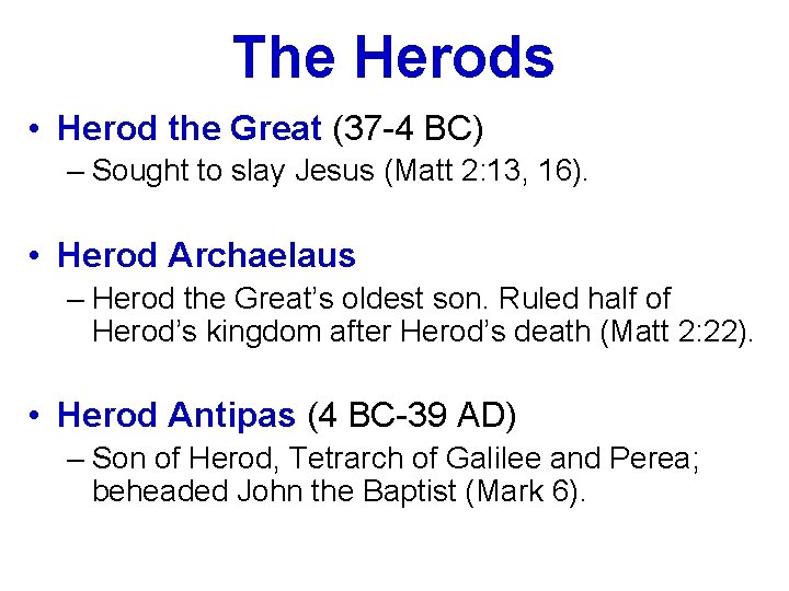 The Herods • Herod the Great (37 -4 BC) – Sought to slay Jesus