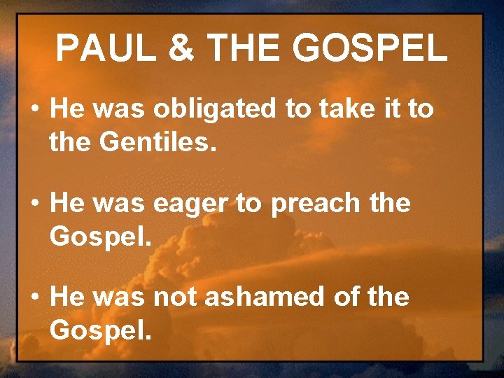 PAUL & THE GOSPEL • He was obligated to take it to the Gentiles.