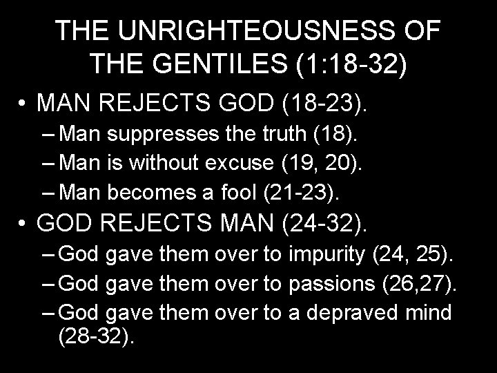 THE UNRIGHTEOUSNESS OF THE GENTILES (1: 18 -32) • MAN REJECTS GOD (18 -23).