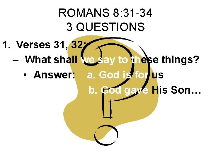 ROMANS 8: 31 -34 3 QUESTIONS 1. Verses 31, 32: – What shall we