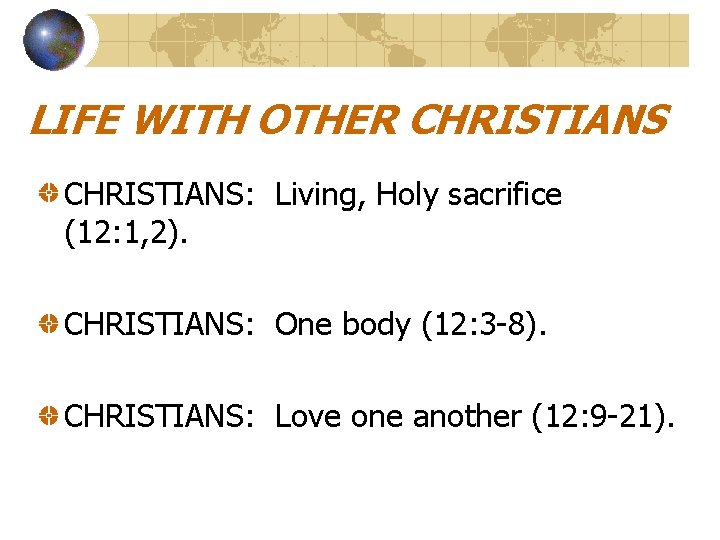 LIFE WITH OTHER CHRISTIANS: Living, Holy sacrifice (12: 1, 2). CHRISTIANS: One body (12: