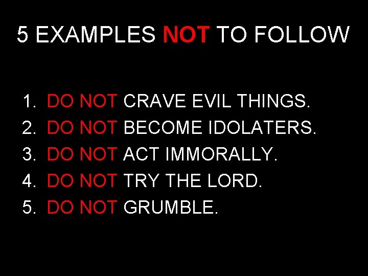 5 EXAMPLES NOT TO FOLLOW 1. 2. 3. 4. 5. DO NOT CRAVE EVIL