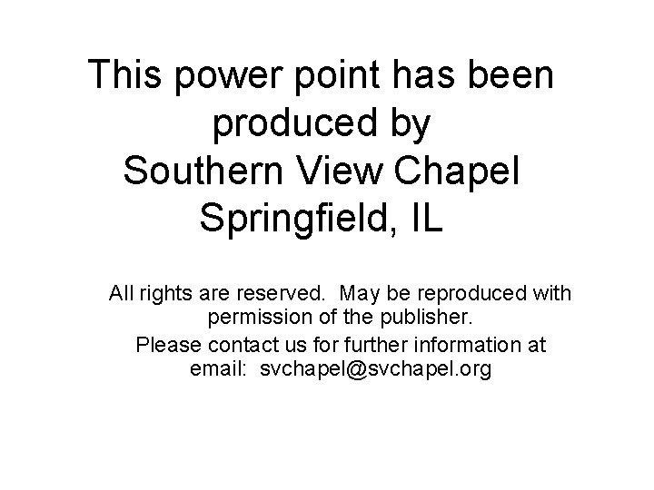 This power point has been produced by Southern View Chapel Springfield, IL All rights
