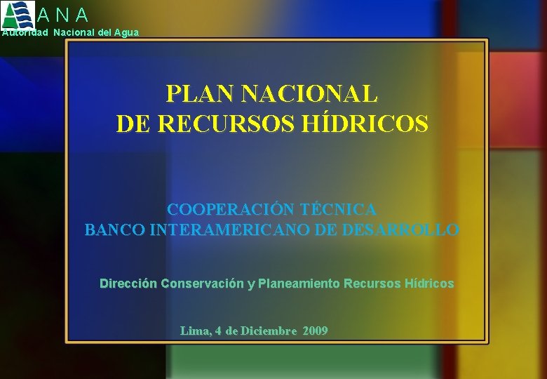 A N A Autoridad Nacional del Agua PLAN NACIONAL DE RECURSOS HÍDRICOS COOPERACIÓN TÉCNICA