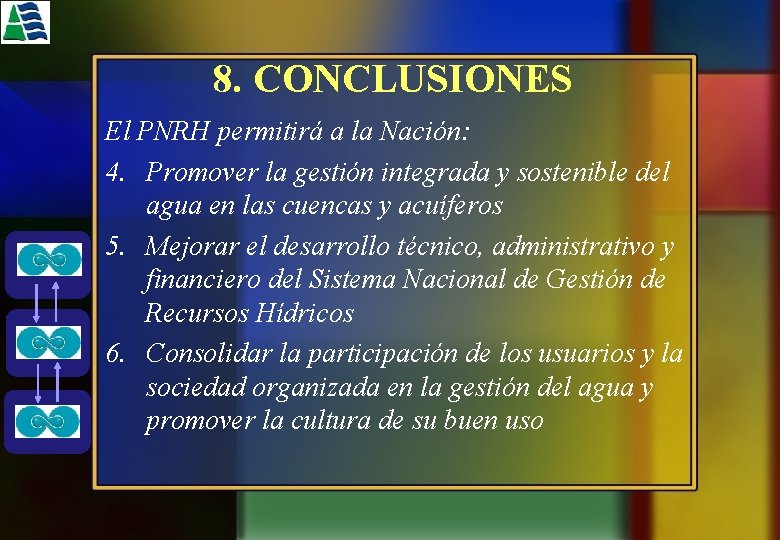 8. CONCLUSIONES El PNRH permitirá a la Nación: 4. Promover la gestión integrada y