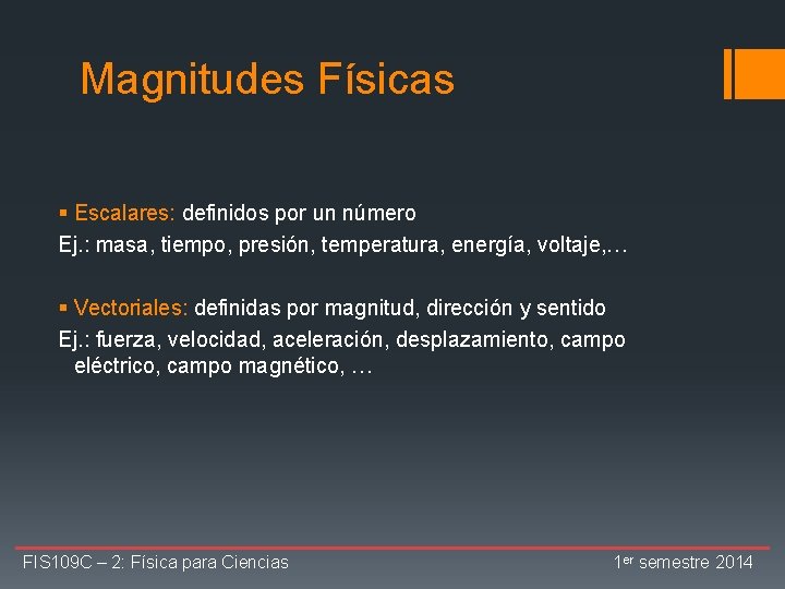 Magnitudes Físicas § Escalares: definidos por un número Ej. : masa, tiempo, presión, temperatura,