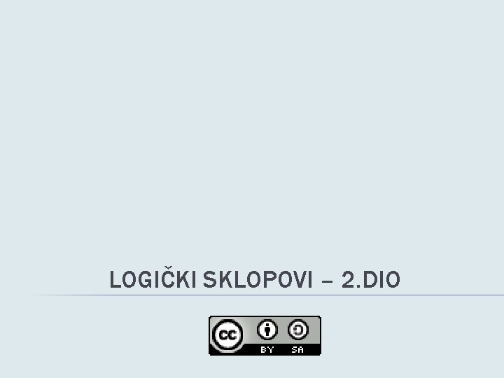 LOGIČKI SKLOPOVI – 2. DIO 