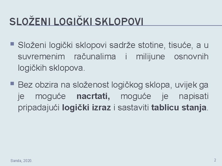 SLOŽENI LOGIČKI SKLOPOVI § Složeni logički sklopovi sadrže stotine, tisuće, a u suvremenim računalima