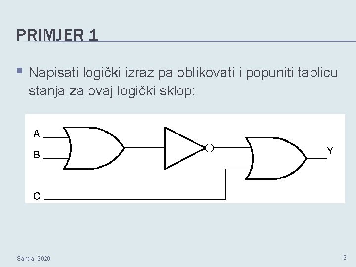 PRIMJER 1 § Napisati logički izraz pa oblikovati i popuniti tablicu stanja za ovaj