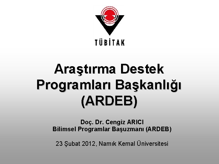 Araştırma Destek Programları Başkanlığı (ARDEB) Doç. Dr. Cengiz ARICI Bilimsel Programlar Başuzmanı (ARDEB) 23