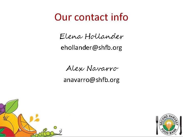 Our contact info Elena Hollander ehollander@shfb. org Alex Navarro anavarro@shfb. org 