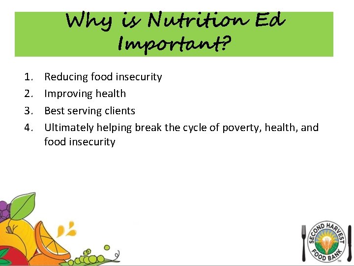 Why is Nutrition Ed Important? 1. 2. 3. 4. Reducing food insecurity Improving health