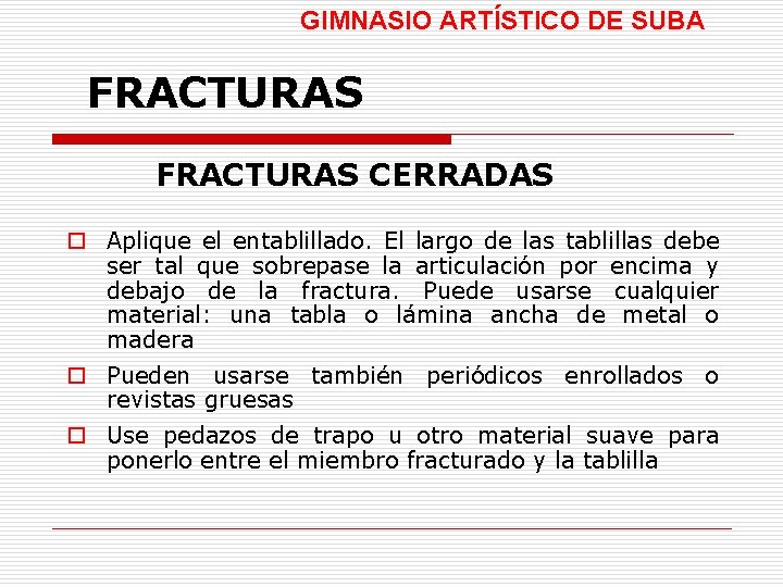 GIMNASIO ARTÍSTICO DE SUBA FRACTURAS CERRADAS o Aplique el entablillado. El largo de las