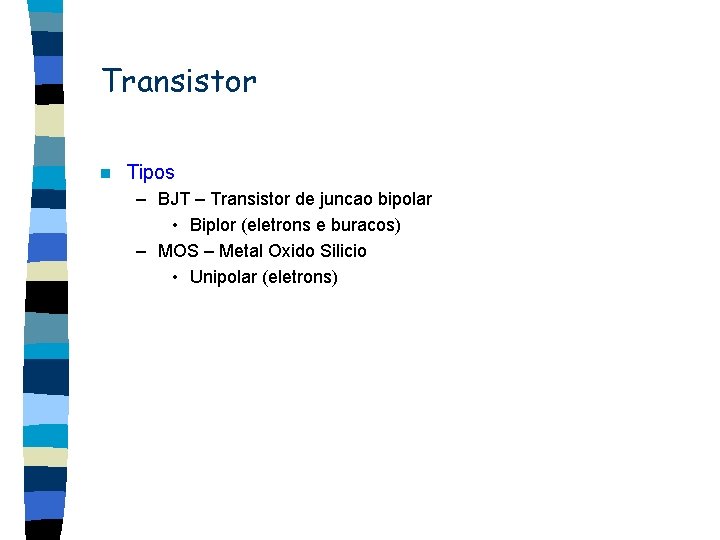 Transistor n Tipos – BJT – Transistor de juncao bipolar • Biplor (eletrons e