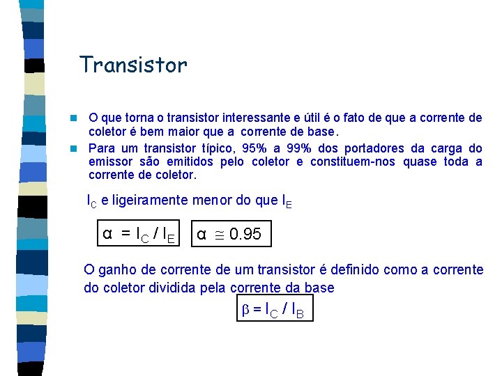 Transistor O que torna o transistor interessante e útil é o fato de que