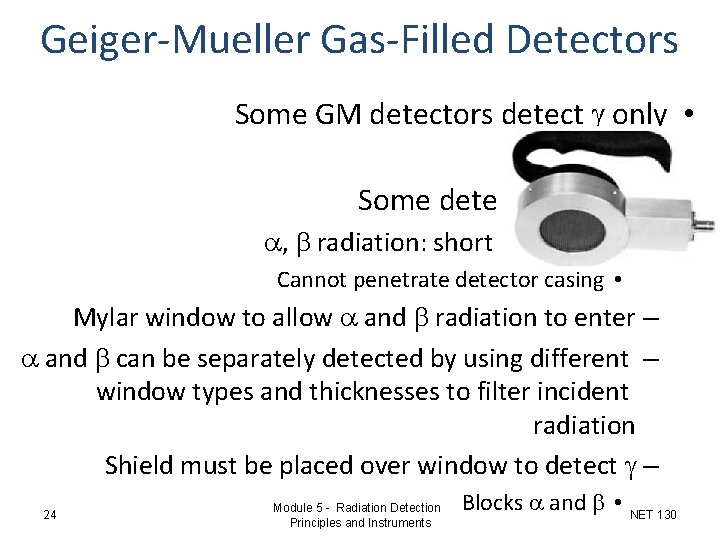 Geiger-Mueller Gas-Filled Detectors Some GM detectors detect g only • Solid casing – Some Geiger-Mueller Gas-Filled Detectors Some GM detectors detect g only • Solid casing – Some
