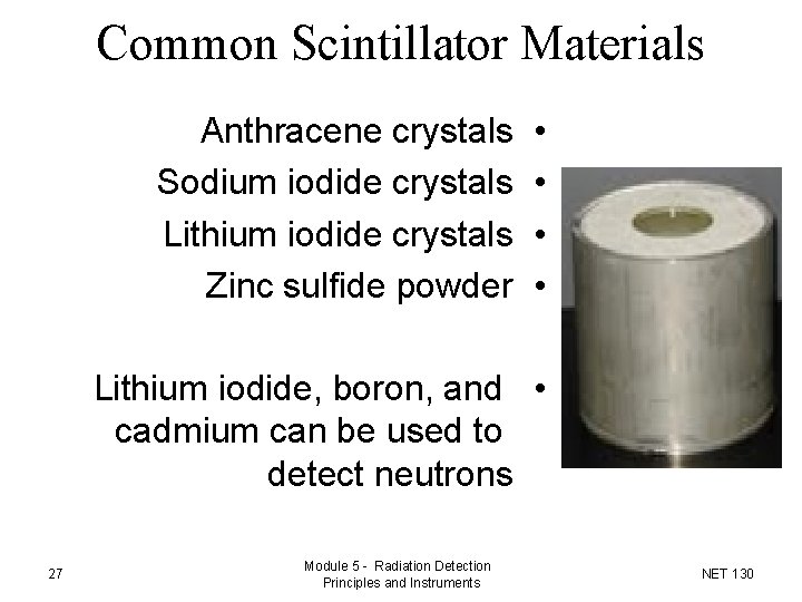 Common Scintillator Materials Anthracene crystals Sodium iodide crystals Lithium iodide crystals Zinc sulfide powder Common Scintillator Materials Anthracene crystals Sodium iodide crystals Lithium iodide crystals Zinc sulfide powder