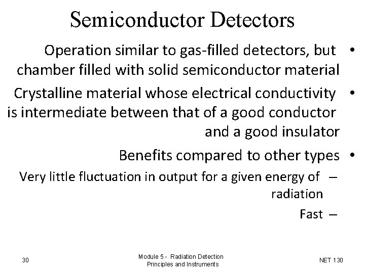 Semiconductor Detectors Operation similar to gas-filled detectors, but • chamber filled with solid semiconductor Semiconductor Detectors Operation similar to gas-filled detectors, but • chamber filled with solid semiconductor