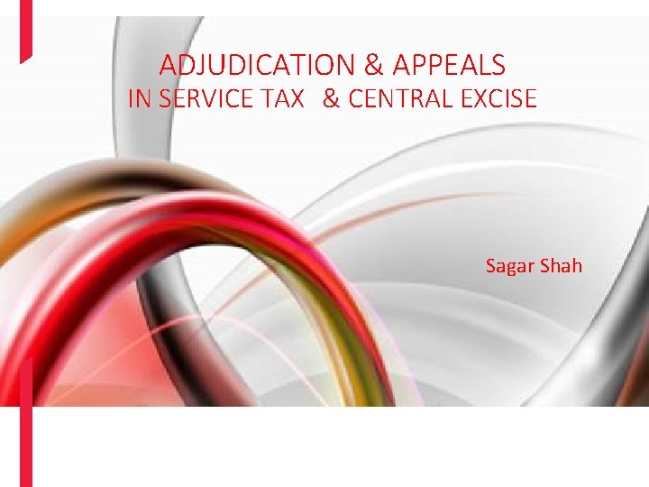 ADJUDICATION & APPEALS IN SERVICE TAX & CENTRAL EXCISE Sagar Shah 