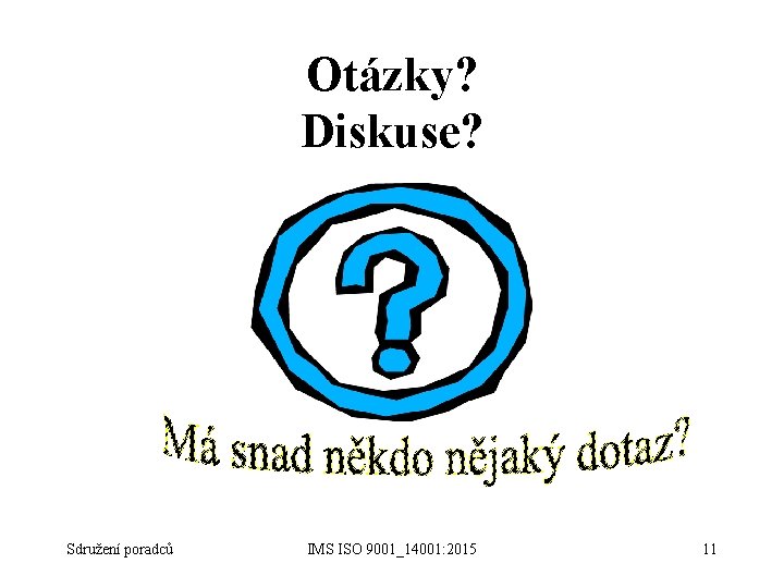 Otázky? Diskuse? Sdružení poradců IMS ISO 9001_14001: 2015 11 