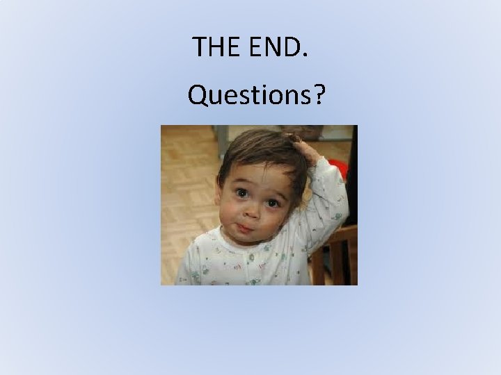 THE END. Questions? THE END. Questions?