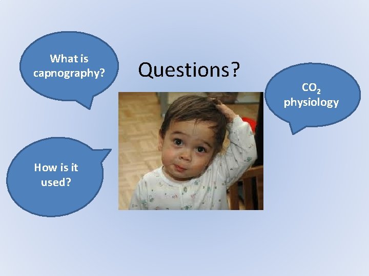 What is capnography? How is it used? Questions? CO 2 physiology What is capnography? How is it used? Questions? CO 2 physiology