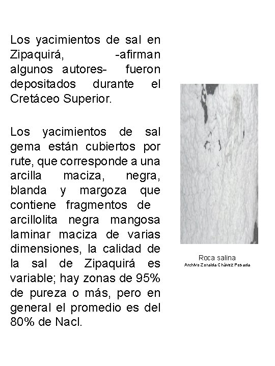 Los yacimientos de sal en Zipaquirá, -afirman algunos autores- fueron depositados durante el Cretáceo Los yacimientos de sal en Zipaquirá, -afirman algunos autores- fueron depositados durante el Cretáceo