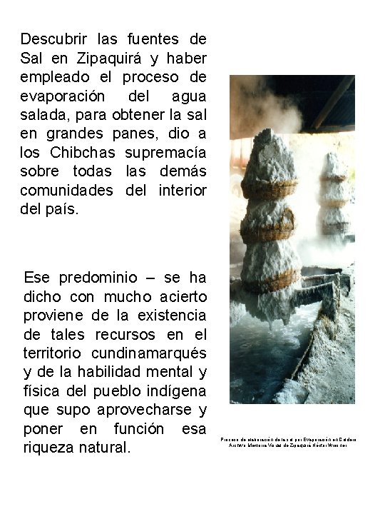 Descubrir las fuentes de Sal en Zipaquirá y haber empleado el proceso de evaporación Descubrir las fuentes de Sal en Zipaquirá y haber empleado el proceso de evaporación