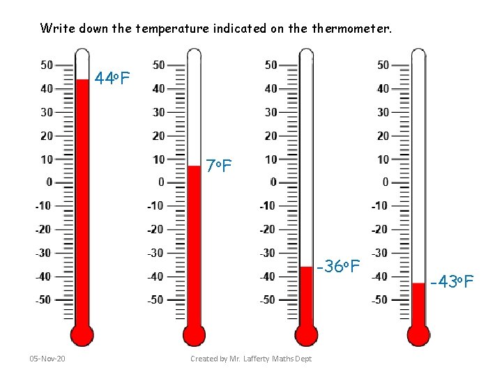 Write down the temperature indicated on thermometer. 44 o. F 7 o F -36