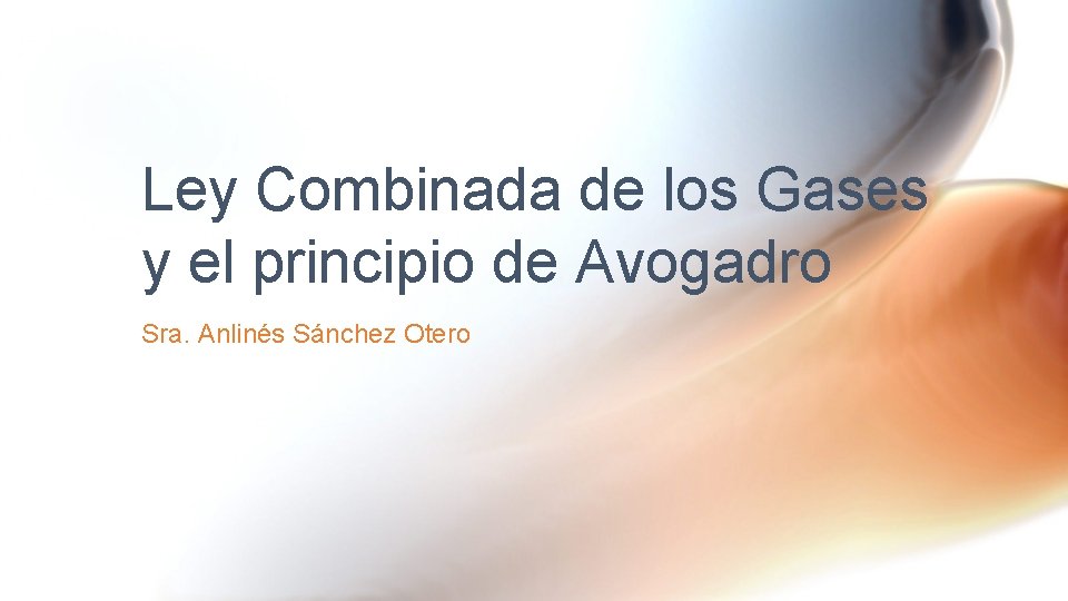 Ley Combinada de los Gases y el principio de Avogadro Sra. Anlinés Sánchez Otero