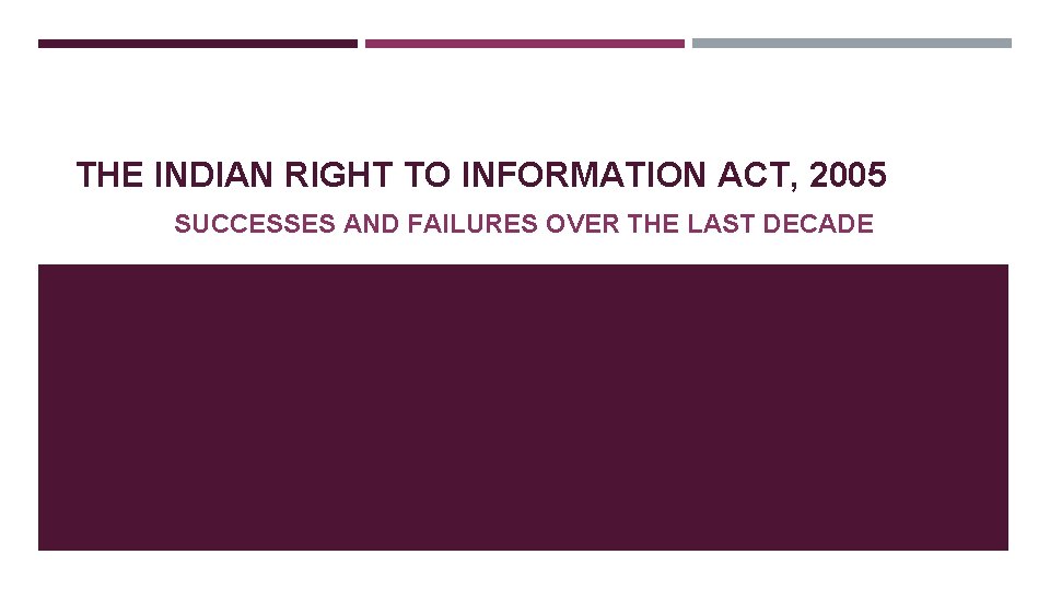 THE INDIAN RIGHT TO INFORMATION ACT, 2005 SUCCESSES AND FAILURES OVER THE LAST DECADE