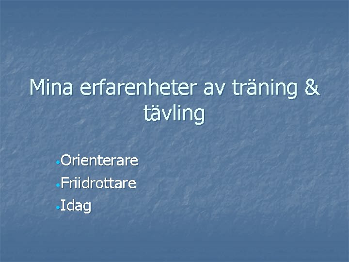 Mina erfarenheter av träning & tävling • Orienterare • Friidrottare • Idag 