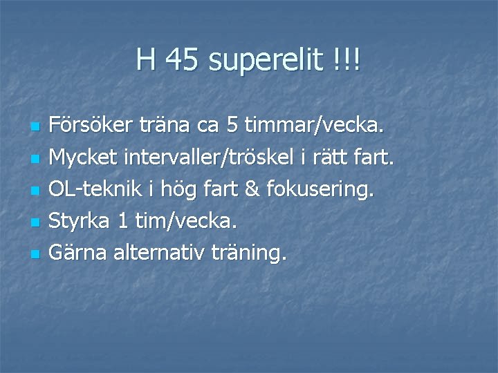 H 45 superelit !!! n n n Försöker träna ca 5 timmar/vecka. Mycket intervaller/tröskel