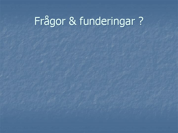 Frågor & funderingar ? 