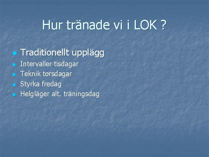 Hur tränade vi i LOK ? n n n Traditionellt upplägg Intervaller tisdagar Teknik