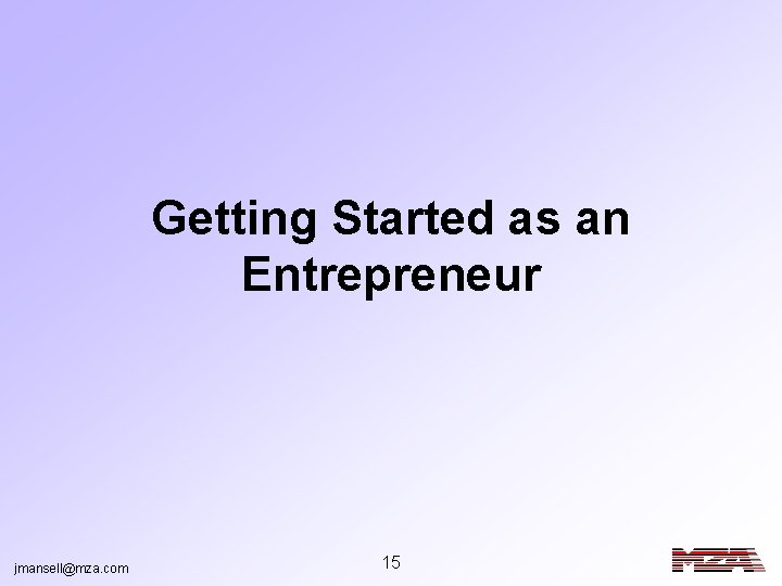 Getting Started as an Entrepreneur jmansell@mza. com 15 