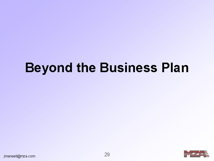 Beyond the Business Plan jmansell@mza. com 29 