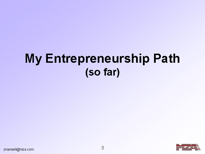 My Entrepreneurship Path (so far) jmansell@mza. com 3 