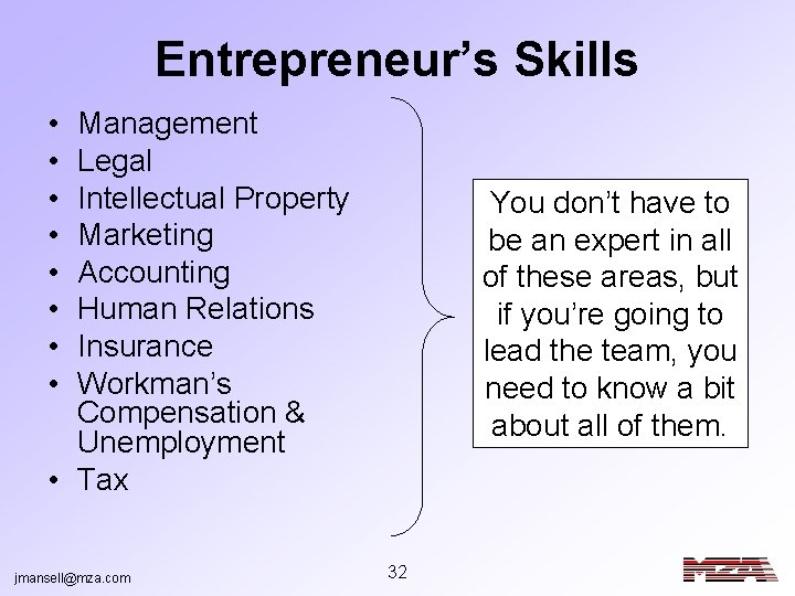 Entrepreneur’s Skills • • Management Legal Intellectual Property Marketing Accounting Human Relations Insurance Workman’s