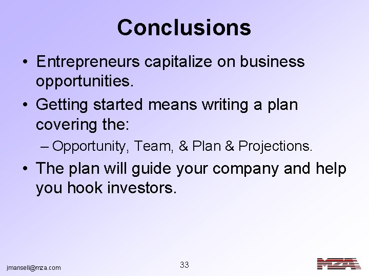 Conclusions • Entrepreneurs capitalize on business opportunities. • Getting started means writing a plan