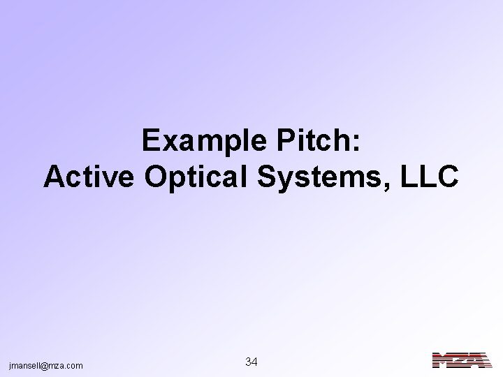 Example Pitch: Active Optical Systems, LLC jmansell@mza. com 34 